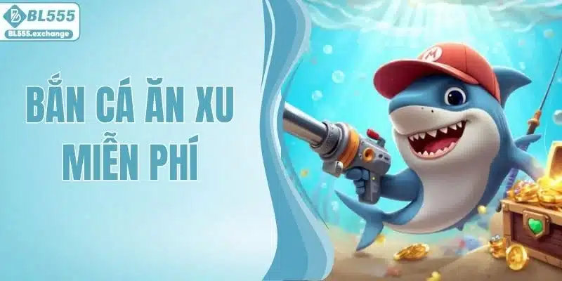 Bắn Cá Ăn Xu Miễn Phí - Trải Nghiệm Săn Cá Sống Động BL555