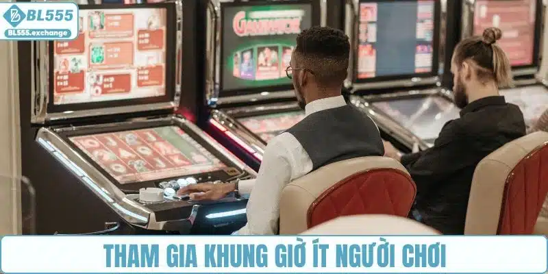 Bước đầu trải nghiệm khung giờ ít người chơi