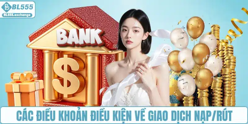 Các điều khoản điều kiện bắt buộc về giao dịch nạp/rút tiền
