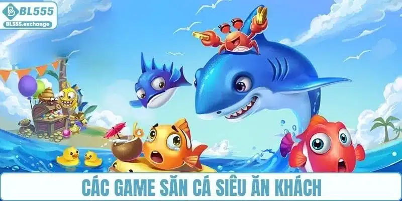 Các game săn cá siêu ăn khách tại BL555