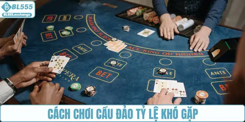 Cách chơi cầu đảo tỷ lệ khó gặp