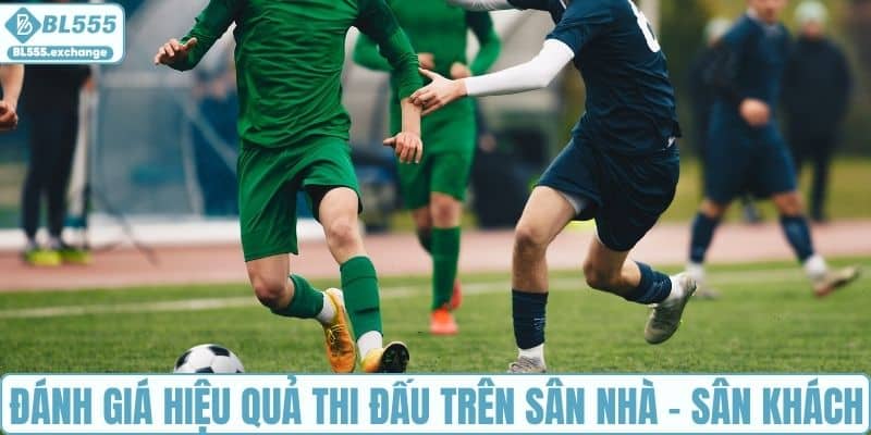 Đánh giá hiệu quả thi đấu trên sân nhà - sân khách