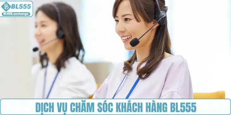 Dịch vụ chăm sóc khách hàng BL555
