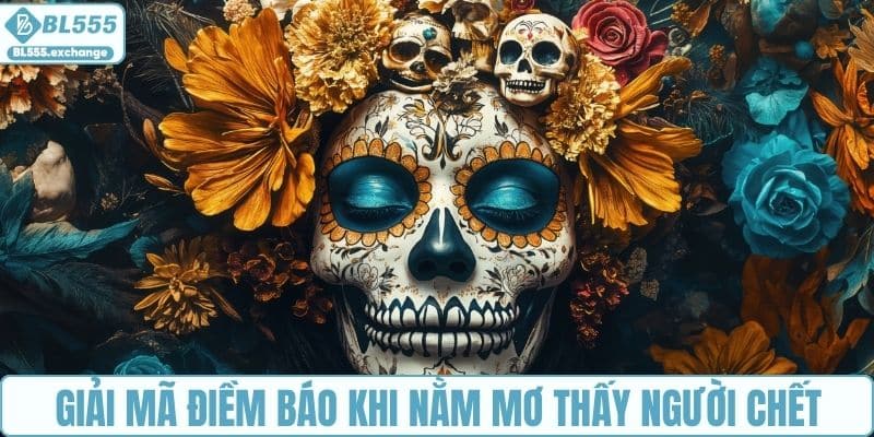 Giải mã điềm báo khi nằm mơ thấy người chết