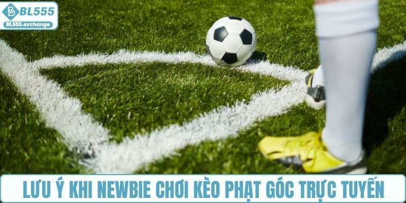 Lưu ý khi newbie chơi kèo phạt góc trực tuyến