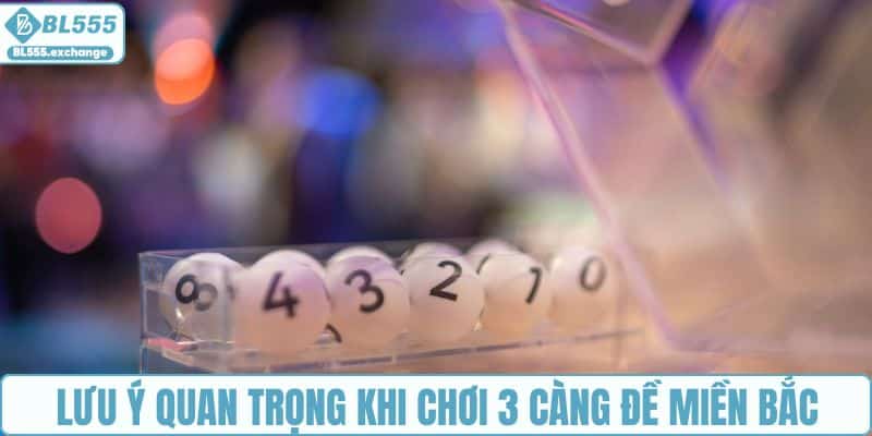 Lưu ý quan trọng khi chơi 3 càng đề miền Bắc