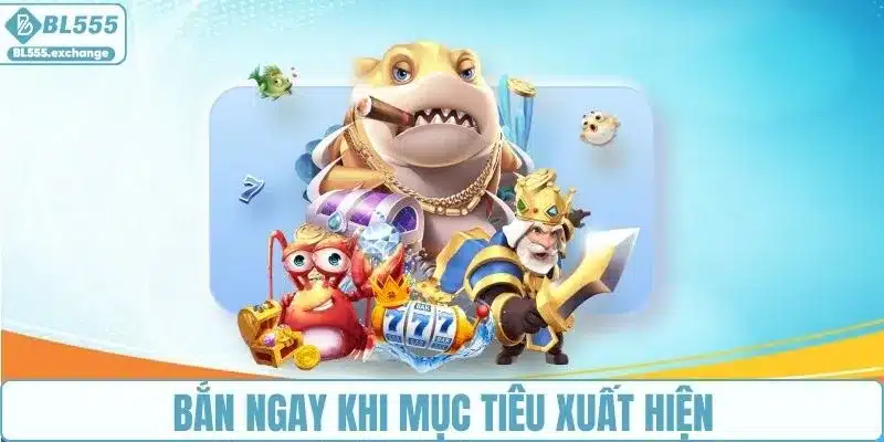 Mẹo bắn cá ngay khi mục tiêu xuất hiện