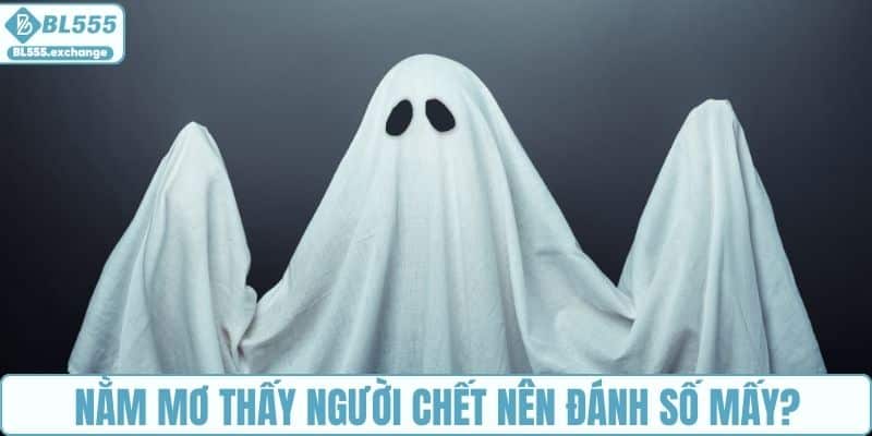 Nằm mơ thấy người chết nên đánh số mấy?