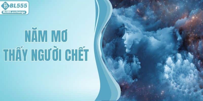 Nằm Mơ Thấy Người Chết - Ý Nghĩa Chi Tiết Và Con Số May Mắn