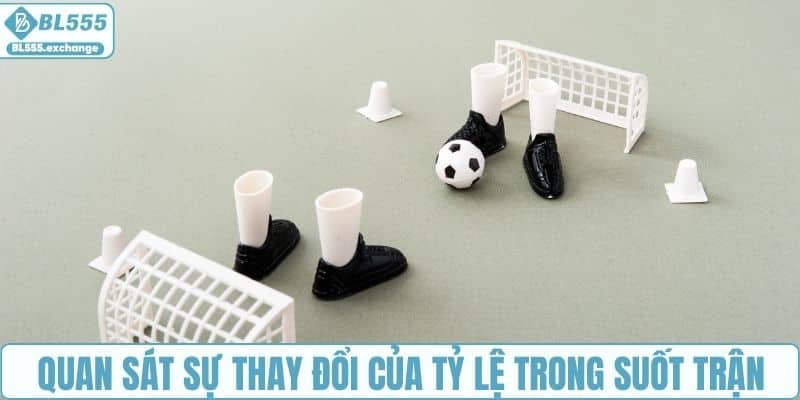Quan sát sự thay đổi của tỷ lệ trong suốt trận