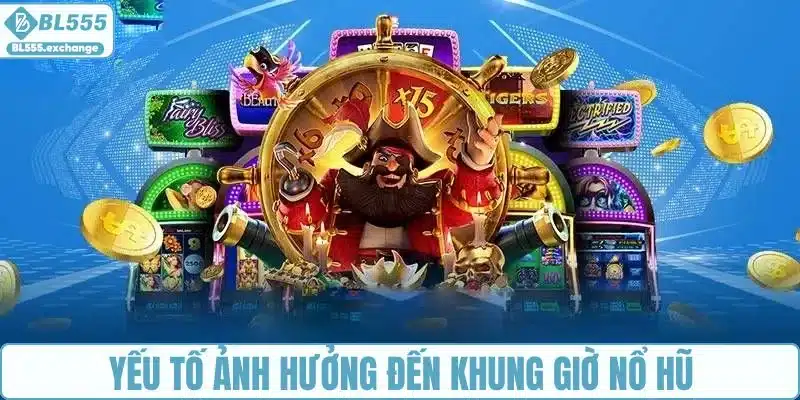 Yếu tố quan trọng làm ảnh hưởng đến khung giờ nổ hũ